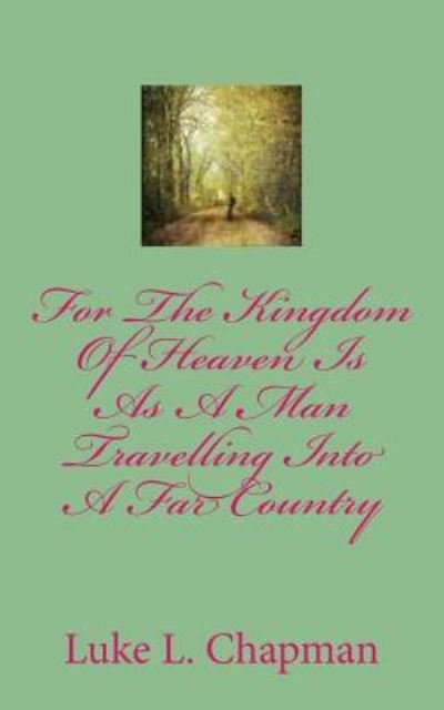Cover for Luke L Chapman · For the Kingdom of Heaven is As a Man Travelling into a Far Country (Pocketbok) (2012)