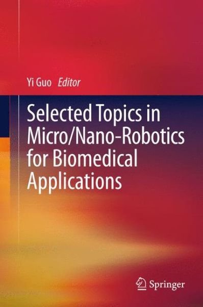 Cover for Yi Guo · Selected Topics in  Micro / Nano-robotics for Biomedical Applications (Taschenbuch) [2013 edition] (2014)