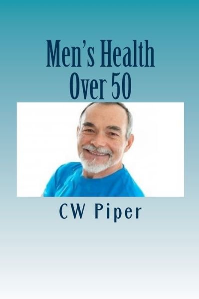 Men's Health Over 50: Stay Fit For Life - Cw Piper - Bøker - Createspace Independent Publishing Platf - 9781490535876 - 26. juni 2013