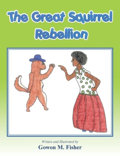 The Great Squirrel Rebellion - Gowon M Fisher - Bøger - Trafford Publishing - 9781490762876 - 11. september 2015