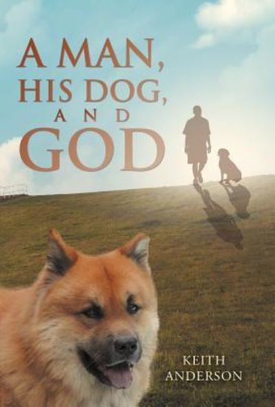 A Man, His Dog, and God - Keith Anderson - Kirjat - WestBow Press - 9781490890876 - tiistai 12. huhtikuuta 2016