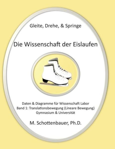 Cover for M Schottenbauer · Gleite, Drehe, &amp; Springe: Die Wissenschaft Der Eislaufen: Band 1: Daten &amp; Diagramme Fur Wissenschaft Labor: Translationsbewegung (Lineare Bewegu (Paperback Book) (2013)