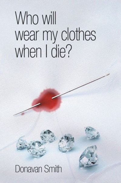 Cover for Donavan Smith · Who Will Wear My Clothes when I Die? (Paperback Book) (2013)