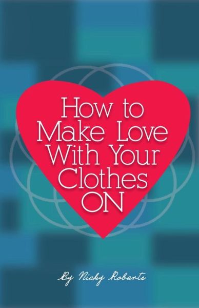 Cover for Nicky a Roberts · How to Make Love with Your Clothes on (Paperback Book) (2014)