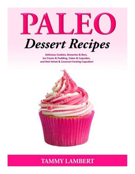 Cover for Tammy Lambert · Paleo Dessert Recipes - Delicious Cookies, Brownies &amp; Bars, Ice Cream &amp; Pudding (Paperback Book) (2014)