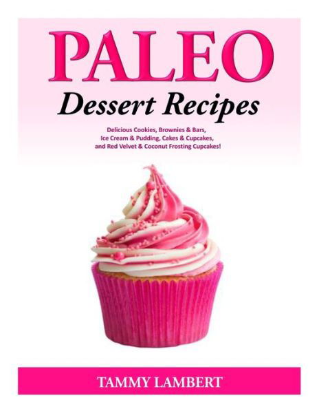 Paleo Dessert Recipes - Delicious Cookies, Brownies & Bars, Ice Cream & Pudding - Tammy Lambert - Książki - Createspace - 9781499772876 - 5 czerwca 2014