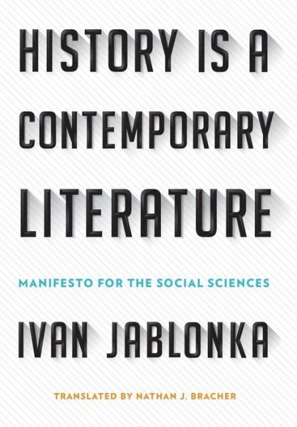 Cover for Ivan Jablonka · History Is a Contemporary Literature: Manifesto for the Social Sciences (Hardcover bog) (2018)