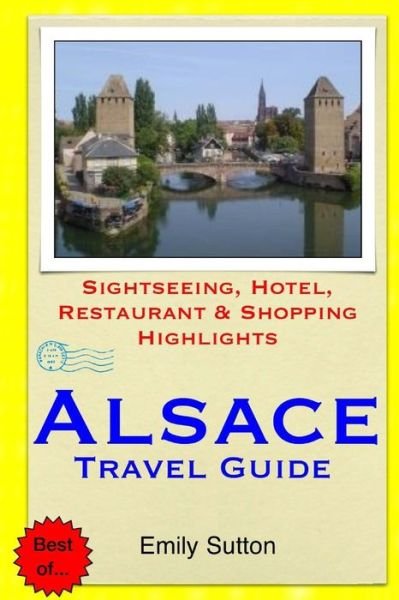 Cover for Emily Sutton · Alsace Travel Guide: Sightseeing, Hotel, Restaurant &amp; Shopping Highlights (Paperback Book) (2014)