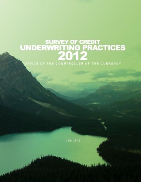 2012 Survey of Credit Underwriting Practices - Comptroller of the Currency Administrator of National Banks - Książki - CreateSpace Independent Publishing Platf - 9781505264876 - 2015