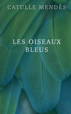 Cover for Catulle Mendes · Les Oiseaux Bleus (Paperback Book) (2014)