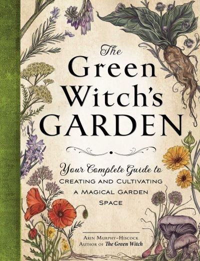 Cover for Arin Murphy-Hiscock · The Green Witch's Garden: Your Complete Guide to Creating and Cultivating a Magical Garden Space - Green Witch Witchcraft Series (Gebundenes Buch) (2022)
