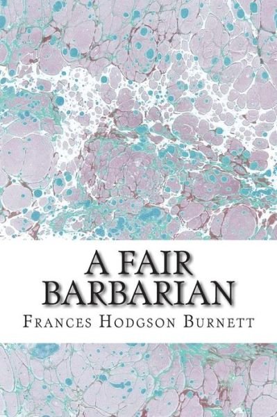 Cover for Frances Hodgson Burnett · A Fair Barbarian: (Frances Hodgson Burnett Classics Collection) (Paperback Book) (2015)