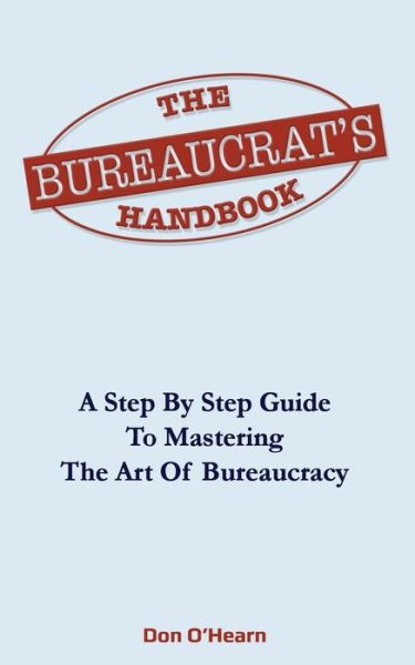 Cover for Mr Don O\'hearn · The Bureaucrat's Handbook: a Step-by-step Guide to Mastering the Art of Bureaucracy (Taschenbuch) (2015)