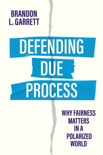 Brandon L. Garrett · Defending Due Process: Why Fairness Matters in a Polarized World (Hardcover Book) (2024)