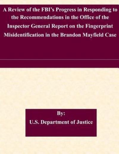 Cover for U S Department of Justice · A Review of the Fbi's Progress in Responding to the Recommendations in the Office of the Inspector General Report on the Fingerprint Misidentification I (Paperback Bog) (2015)