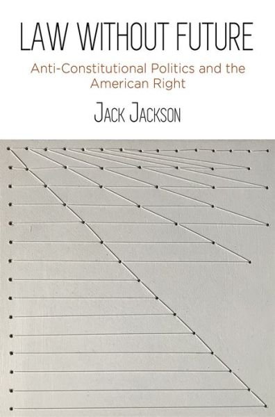 Cover for Jack Jackson · Law Without Future: Anti-Constitutional Politics and the American Right (Paperback Book) (2024)