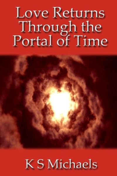 Cover for K S Michaels · Love Returns Through the Portal of Time (Pocketbok) (2015)