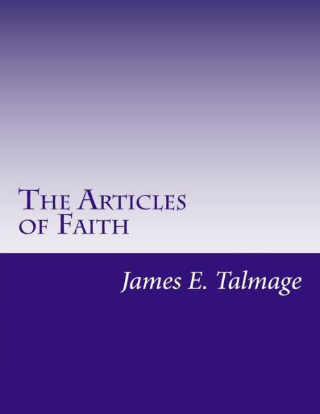 The Articles of Faith - James E Talmage - Books - Createspace - 9781515164876 - July 22, 2015