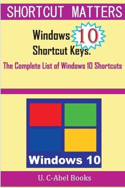 Windows 10 Shortcut Keys: the Complete List of Windows 10 Shortcuts - U C-abel Books - Books - Createspace - 9781516914876 - August 22, 2015