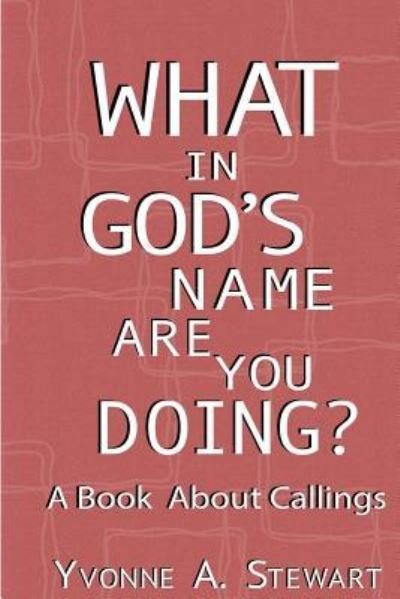 Cover for Yvonne a Stewart · What In God's Name Are You Doing? (Pocketbok) (2016)