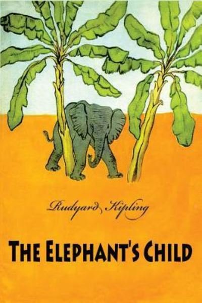 The Elephant's Child - Rudyard Kipling - Bücher - Createspace Independent Publishing Platf - 9781523790876 - 31. Januar 2016