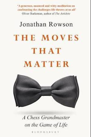 The Moves that Matter: A Chess Grandmaster on the Game of Life - Jonathan Rowson - Books - Bloomsbury Publishing PLC - 9781526603876 - May 28, 2020