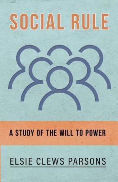 Cover for Elsie Clews Parsons · Social Rule - A Study of the Will to Power (Paperback Book) (2018)