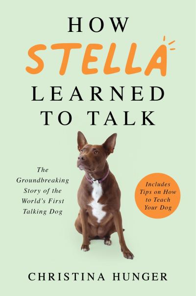 Cover for Christina Hunger · How Stella Learned to Talk: The Groundbreaking Story of the World's First Talking Dog (Inbunden Bok) (2021)