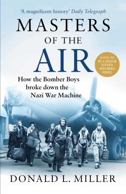 Cover for Donald L. Miller · Masters of the Air: How The Bomber Boys Broke Down the Nazi War Machine (Hardcover Book) (2020)