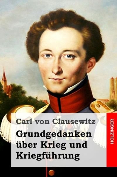 Cover for Carl Von Clausewitz · Grundgedanken uber Krieg und Kriegfuhrung (Taschenbuch) (2016)