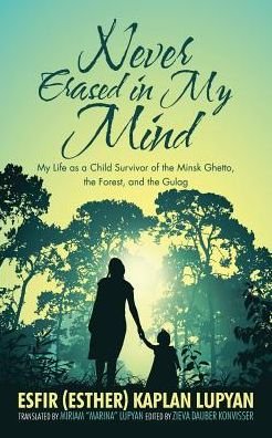 Cover for Esfir Kaplan Lupyan · Never Erased in My Mind: My Life as a Child Survivor of the Minsk Ghetto, the Forest, and the Gulag (Paperback Bog) (2019)
