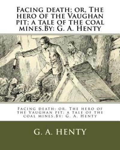 Cover for G a Henty · Facing death; or, The hero of the Vaughan pit; a tale of the coal mines.By (Paperback Book) (2016)