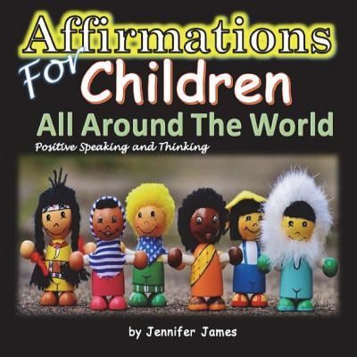 Affirmations for Children All Around the World - Jennifer James - Böcker - Createspace Independent Publishing Platf - 9781537014876 - 10 augusti 2016