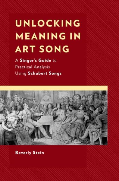 Unlocking Meaning in Art Song: A Singer’s Guide to Practical Analysis Using Schubert Songs - National Association of Teachers of Singing Books - Beverly Stein - Bücher - Rowman & Littlefield - 9781538187876 - 3. September 2024