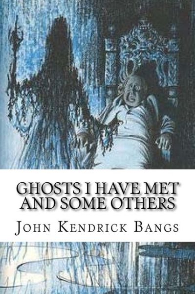 Ghosts I Have Met and Some Others - John Kendrick Bangs - Kirjat - Createspace Independent Publishing Platf - 9781541015876 - perjantai 9. joulukuuta 2016