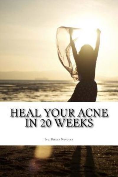 Cover for Ing. Nikola Novotna · Heal your acne in 20 weeks : Everyday skin care plan (Paperback Book) (2017)