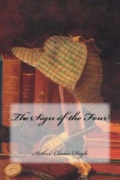 The Sign of the Four - Sir Arthur Conan Doyle - Books - Createspace Independent Publishing Platf - 9781544650876 - March 11, 2017