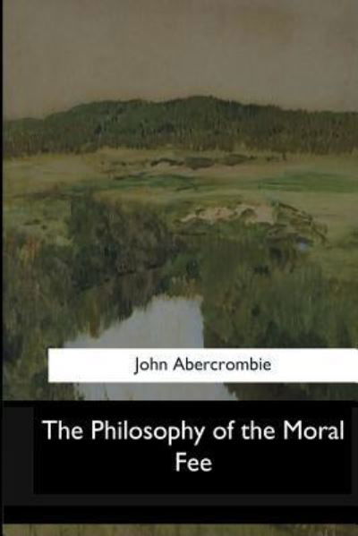 The Philosophy of the Moral Fee - John Abercrombie - Boeken - Createspace Independent Publishing Platf - 9781546908876 - 19 juni 2017