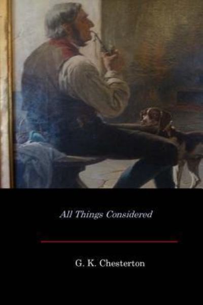 All Things Considered - G K Chesterton - Books - Createspace Independent Publishing Platf - 9781548102876 - June 17, 2017