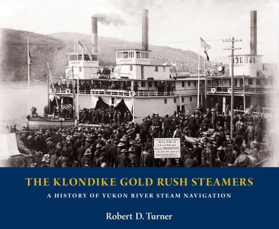 Cover for Robert D. Turner · The Klondike Gold Rush Steamers: A History of Yukon River Steam Navigation (Hardcover Book) (2020)