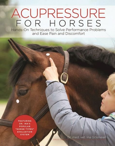Cover for Ina Gosmeier · Acupressure for Horses: Hands-On Techniques to Solve Performance Problems and Ease Pain and Discomfort (Spiralbuch) (2016)