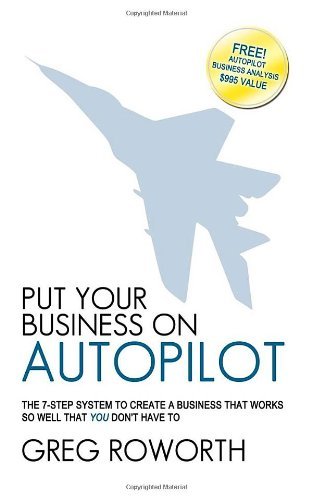 Cover for Greg Roworth · Put Your Business on Autopilot: The 7-Step System to Create a Business That Works So Well That You Don't Have to (Pocketbok) (2009)