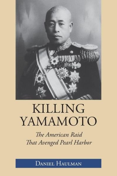 Cover for Daniel Haulman · Killing Yamamoto: the American Raid That Avenged Pearl Harbor (Pocketbok) (2015)