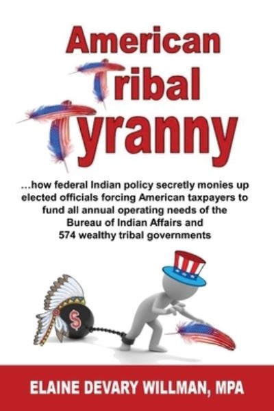 Cover for Elaine Devary Willman · American Tribal Tyranny - ...how federal Indian policy secretly monies up elected officials and forces American taxpayers to fund all annual operating needs of the Bureau of Indian Affairs and 574 wealthy tribal governments (Paperback Book) (2020)