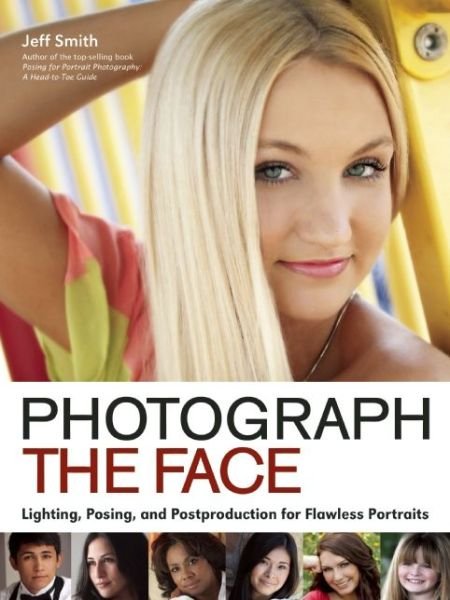 Cover for Jeff Smith · Photograph the Face: Lighting, Posing and Postproduction for Flawless Portraits (Taschenbuch) (2014)