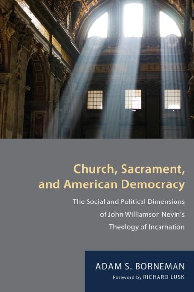 Cover for Adam S. Borneman · Church, Sacrament, and American Democracy : The Social and Political Dimensions of John Williamson Nevins Theology of Incarnation (Paperback Book) (2011)