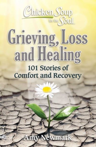 Cover for Amy Newmark · Chicken Soup for the Soul: Grieving, Loss and Healing: 101 Stories of Comfort and Moving Forward (Pocketbok) (2022)