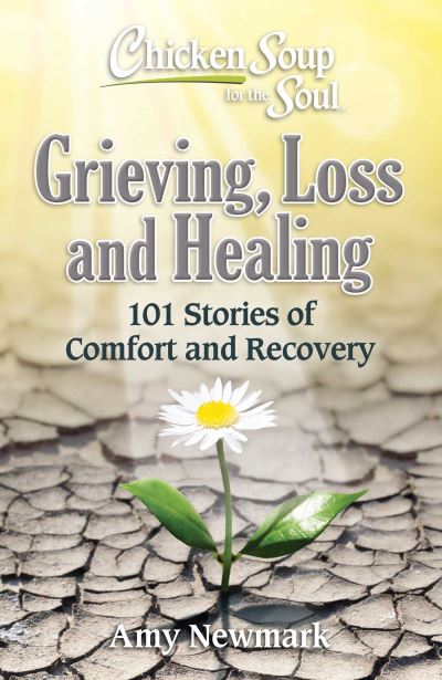 Cover for Amy Newmark · Chicken Soup for the Soul: Grieving, Loss and Healing: 101 Stories of Comfort and Moving Forward (Pocketbok) (2022)