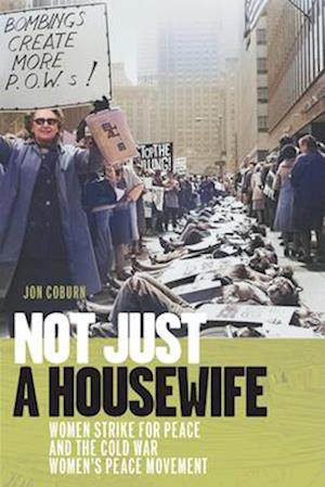 Cover for Jon Coburn · Not Just a Housewife: Women Strike for Peace and the Cold War Women's Peace Movement - Culture and Politics in the Cold War and Beyond (Paperback Book) (2025)