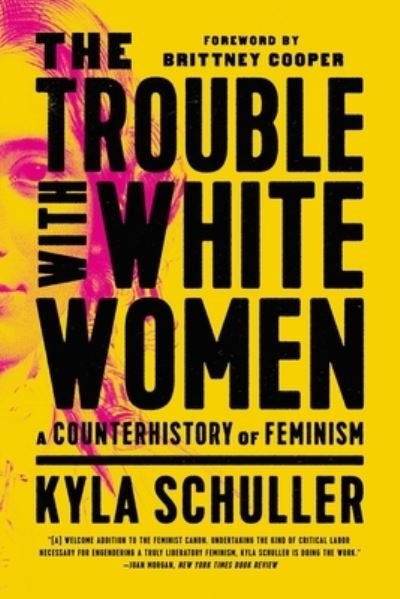 Cover for Kyla Schuller · The Trouble with White Women: A Counterhistory of Feminism (Paperback Book) (2023)
